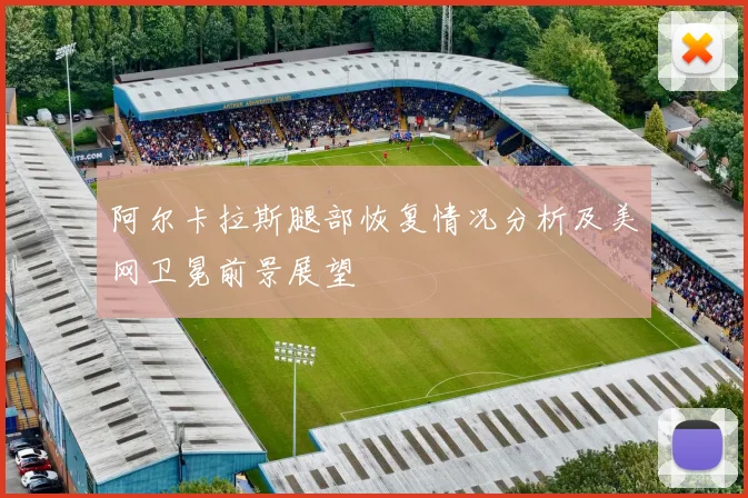 阿尔卡拉斯腿部恢复情况分析及美网卫冕前景展望